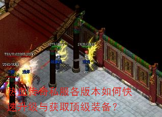 热血传奇私服各版本如何快速升级与获取顶级装备? 热血传奇私服各版本如何快速升级与获取顶级装备?