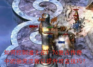 如何控制道士在1.76复古传奇中的抽奖次数以提升攻击技巧? 如何控制道士在1.76复古传奇中的抽奖次数以提升攻击技巧?