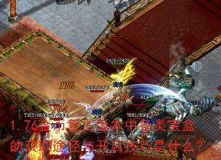 1.76金币复古版本中各类宝盒的获取途径与开启技巧是什么? 1.76金币复古版本中各类宝盒的获取途径与开启技巧是什么?