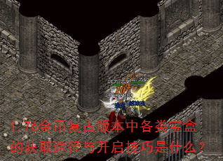 1.76金币复古版本中各类宝盒的获取途径与开启技巧是什么? 1.76金币复古版本中各类宝盒的获取途径与开启技巧是什么?