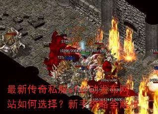 最新传奇私服sf心动发布网站如何选择?新手攻略全解析 最新传奇私服sf心动发布网站如何选择?新手攻略全解析