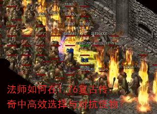 法师如何在1.76复古传奇中高效选择与对抗怪物? 法师如何在1.76复古传奇中高效选择与对抗怪物?