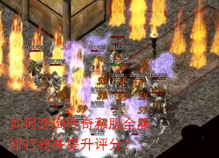 如何查询传奇私服全服排行榜并提升评分? 如何查询传奇私服全服排行榜并提升评分?