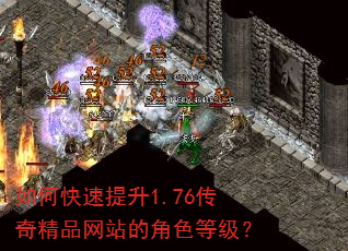 如何快速提升1.76传奇精品网站的角色等级? 如何快速提升1.76传奇精品网站的角色等级?