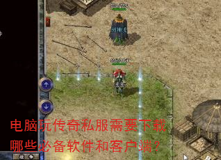 电脑玩传奇私服需要下载哪些必备软件和客户端? 电脑玩传奇私服需要下载哪些必备软件和客户端?