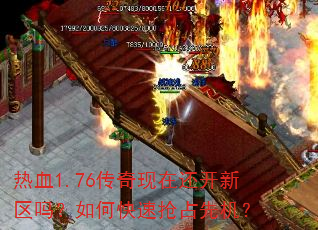 热血1.76传奇现在还开新区吗?如何快速抢占先机? 热血1.76传奇现在还开新区吗?如何快速抢占先机?