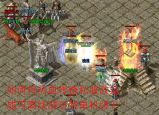 如何将热血传奇私服改造成可离线游玩的单机版? 如何将热血传奇私服改造成可离线游玩的单机版?